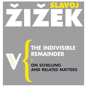 Zizek, Slavoj The Indivisible Remainder: On Schelling and Related Matters (Radical Thinkers) Zizek, Slavoj The Indivisible Remainder: On Schelling and Related Matters (Radical Thinkers)