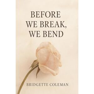 Coleman, Bridgette Before We Break, We Bend Coleman, Bridgette Before We Break, We Bend