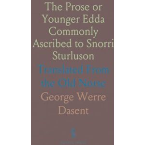 George Werre, Dasent The Prose or Younger Edda Commonly Ascribed to Snorri Sturluson: Translated From the Old Norse George Werre, Dasent The Prose or Younger Edda Commonly Ascribed to Snorri Sturluson: Translated From the Old Norse