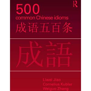 Jiao, Liwei 500 Common Chinese Idioms: An Annotated Frequency Dictionary Jiao, Liwei 500 Common Chinese Idioms: An Annotated Frequency Dictionary