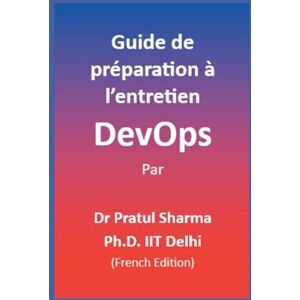 Sharma, Dr Pratul Guide de préparation à l’entretien DevOps: French Edition: 8 Sharma, Dr Pratul Guide de préparation à l’entretien DevOps: French Edition: 8