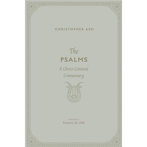 Ash, Christopher The Psalms: A Christ-Centered Commentary (Volume 3, Psalms 51–100) Ash, Christopher The Psalms: A Christ-Centered Commentary (Volume 3, Psalms 51–100)