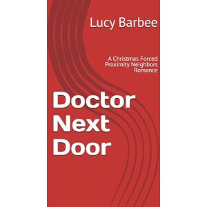Barbee, Lucy Doctor Next Door: A Christmas Forced Proximity Neighbors Romance (Doctor Heart Series) Barbee, Lucy Doctor Next Door: A Christmas Forced Proximity Neighbors Romance (Doctor Heart Series)