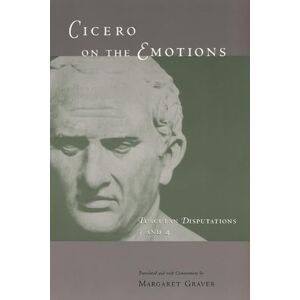 Cicero, Marcus Tullius Cicero on the Emotions: Tusculan Disputations 3 and 4 Cicero, Marcus Tullius Cicero on the Emotions: Tusculan Disputations 3 and 4