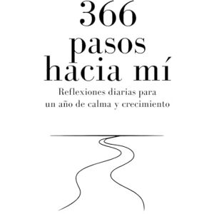 Caballero Martín, Alejandro 366 pasos hacia mí: Reflexiones diarias para un año de calma y crecimiento Caballero Martín, Alejandro 366 pasos hacia mí: Reflexiones diarias para un año de calma y crecimiento