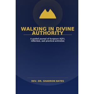 Bates, Rev Sharron Walking in Divine Authority: A guided journal of Scripture (KJV), reflection, and practical activation Bates, Rev Sharron Walking in Divine Authority: A guided journal of Scripture (KJV), reflection, and practical activation