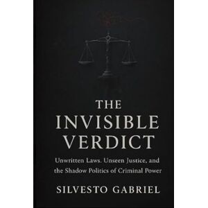 Isaac, Silvesto Gabriel THE INVISIBLE VERDICT: Unwritten Laws, Unseen Justice, and the Shadow Politics of Criminal Power Isaac, Silvesto Gabriel THE INVISIBLE VERDICT: Unwritten Laws, Unseen Justice, and the Shadow Politics of Criminal Power