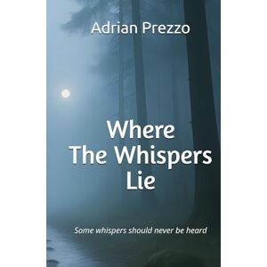Prezzo, Adrian Where The Whispers Lie: Some whispers should never be heard Prezzo, Adrian Where The Whispers Lie: Some whispers should never be heard