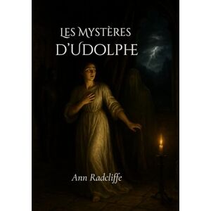 Radcliffe, Ann Les Mystères d’Udolphe: Roman intégral, entre-coupé de pièces de poésie en traduction rythmique (traduit) Radcliffe, Ann Les Mystères d’Udolphe: Roman intégral, entre-coupé de pièces de poésie en traduction rythmique (traduit)