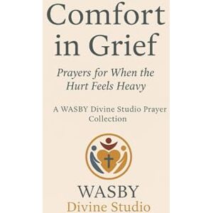Studio, WASBY Divine Comfort in Grief: Prayers for When the Hurt Feels Heavy Studio, WASBY Divine Comfort in Grief: Prayers for When the Hurt Feels Heavy