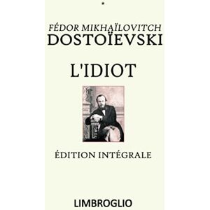 Dostoïevski, Fédor Mikhaïlovitch L'IDIOT: Édition intégrale Dostoïevski, Fédor Mikhaïlovitch L'IDIOT: Édition intégrale