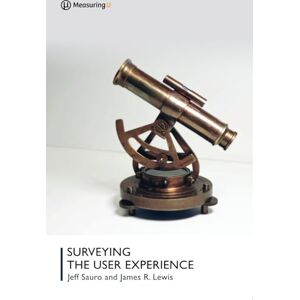Sauro PhD, Jeff Surveying the User Experience: Design and Analysis of Surveys for UX and Customer Research Sauro PhD, Jeff Surveying the User Experience: Design and Analysis of Surveys for UX and Customer Research