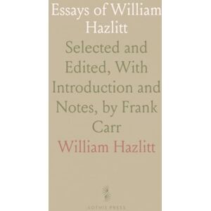 William, Hazlitt Essays of William Hazlitt: Selected and Edited, With Introduction and Notes, by Frank Carr William, Hazlitt Essays of William Hazlitt: Selected and Edited, With Introduction and Notes, by Frank Carr