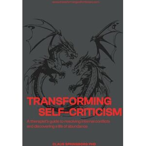 Springborg PhD, Claus Transforming Self-Criticism: A Therapist’s guide to Healing Self-Criticism and Resolving Internal Conflicts (Therapeutic Pathways to Presence: Transformational Practices for Psychological Healing) Springborg PhD, Claus Transforming Self-Criticism: A Therapist’s guide to Healing Self-Criticism and Resolving Internal Conflicts (Therapeutic Pathways to Presence: Transformational Practices for Psychological Healing)