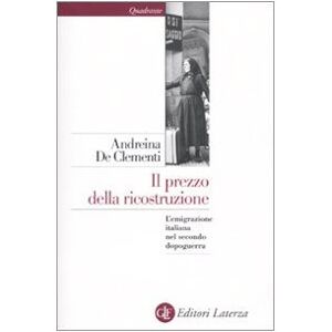 De Clementi, Andreina Il prezzo della ricostruzione. L'emigrazione italiana nel secondo dopoguerra De Clementi, Andreina Il prezzo della ricostruzione. L'emigrazione italiana nel secondo dopoguerra