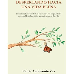 AGRAMONTE ZEA, KATTIA DESPERTANDO HACIA UNA VIDA PLENA: Libérate de la mente atada al victimismo y la culpa, y hazte responsable de la realidad que quieres crear día a día. AGRAMONTE ZEA, KATTIA DESPERTANDO HACIA UNA VIDA PLENA: Libérate de la mente atada al victimismo y la culpa, y hazte responsable de la realidad que quieres crear día a día.