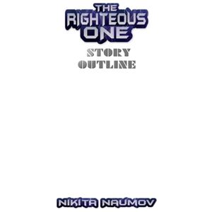 Naumov, Nikita The Righteous One Story Outline Naumov, Nikita The Righteous One Story Outline
