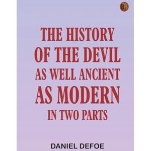 Daniel Defoe The History of the Devil As Well Ancient as Modern: In Two Parts Daniel Defoe The History of the Devil As Well Ancient as Modern: In Two Parts