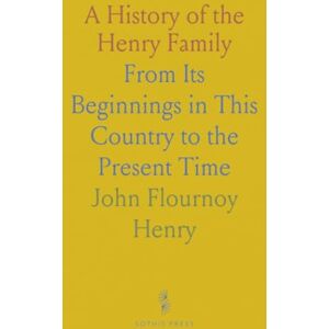 John Flournoy, Henry A History of the Henry Family: From Its Beginnings in This Country to the Present Time John Flournoy, Henry A History of the Henry Family: From Its Beginnings in This Country to the Present Time