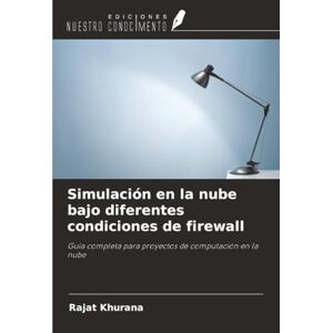 Khurana, Rajat Simulación en la nube bajo diferentes condiciones de firewall: Guía completa para proyectos de computación en la nube Khurana, Rajat Simulación en la nube bajo diferentes condiciones de firewall: Guía completa para proyectos de computación en la nube