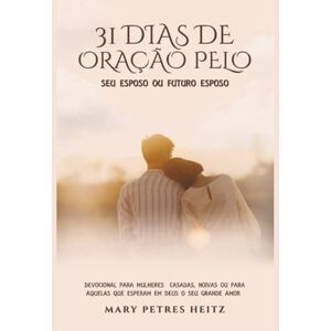 Petres Heitz, Mary 31 Dias De Oração: pelo seu Esposo ou Futuro Esposo Petres Heitz, Mary 31 Dias De Oração: pelo seu Esposo ou Futuro Esposo