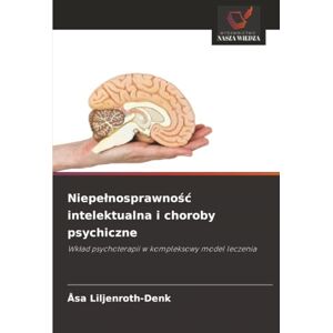 Liljenroth-Denk, Åsa Niepełnosprawność intelektualna i choroby psychiczne: Wkład psychoterapii w kompleksowy model leczenia: Wk¿ad psychoterapii w kompleksowy model leczenia Liljenroth-Denk, Åsa Niepełnosprawność intelektualna i choroby psychiczne: Wkład psychoterapii w kompleksowy model leczenia: Wk¿ad psychoterapii w kompleksowy model leczenia