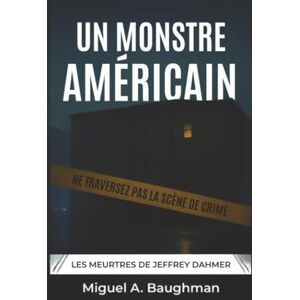 Baughman, Miguel A. Un Monstre Américain: Les Meurtres De Jeffrey Dahmer Baughman, Miguel A. Un Monstre Américain: Les Meurtres De Jeffrey Dahmer