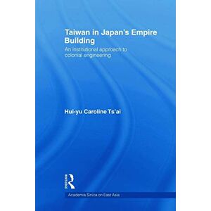 Tsai, Hui-yu Caroline Caroline Taiwan in Japan’s Empire-Building: An Institutional Approach to Colonial Engineering (Academia Sinica on East Asia) Tsai, Hui-yu Caroline Caroline Taiwan in Japan’s Empire-Building: An Institutional Approach to Colonial Engineering (Academia Sinica on East Asia)