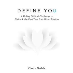 Noble, Chris DEFINE YOU: A 40-Day Biblical Challenge to Claim and Manifest Your God-Given Destiny Noble, Chris DEFINE YOU: A 40-Day Biblical Challenge to Claim and Manifest Your God-Given Destiny