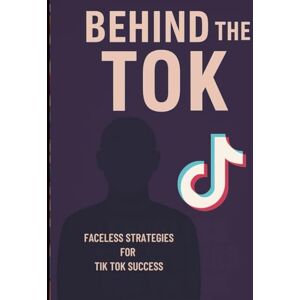 Houston, Donece D Behind the Tok Faceless Strategies for Tik Tok Success (Step-by-Step Success Series) Houston, Donece D Behind the Tok Faceless Strategies for Tik Tok Success (Step-by-Step Success Series)