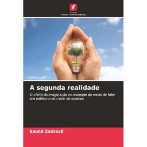 Zadrazil, Ewald A segunda realidade: O efeito da imaginação no exemplo do medo de falar em público e do medo de exames Zadrazil, Ewald A segunda realidade: O efeito da imaginação no exemplo do medo de falar em público e do medo de exames