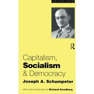Schumpeter, Joseph A. Capitalism, Socialism and Democracy Schumpeter, Joseph A. Capitalism, Socialism and Democracy