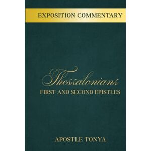 Tonya, Apostle Thessalonians: Exposition Commentary: The First and Second Epistles Tonya, Apostle Thessalonians: Exposition Commentary: The First and Second Epistles