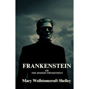 WOLLSTONECRAFT SHELLEY, MARY Frankenstein: or, the Modern Prometheus WOLLSTONECRAFT SHELLEY, MARY Frankenstein: or, the Modern Prometheus