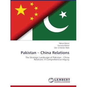 Batool, Mehak Pakistan China Relations: The Strategic Landscape of Pakistan China Relations: A Comprehensive Inquiry Batool, Mehak Pakistan China Relations: The Strategic Landscape of Pakistan China Relations: A Comprehensive Inquiry