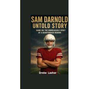 Lasher, Dreke SAM DARNOLD UNTOLD STORY: Game On: The Unbreakable Spirit of a Quarterback Reborn Lasher, Dreke SAM DARNOLD UNTOLD STORY: Game On: The Unbreakable Spirit of a Quarterback Reborn