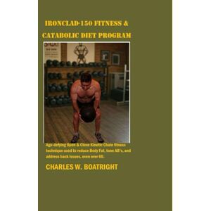 Boatright, Charles W. Ironclad Fitness and Catabolic Diet Program: Age-defying Open & Close Kinetic Chain fitness technique used to reduce Body Fat, tone AB’s, and address back issues. Boatright, Charles W. Ironclad Fitness and Catabolic Diet Program: Age-defying Open & Close Kinetic Chain fitness technique used to reduce Body Fat, tone AB’s, and address back issues.