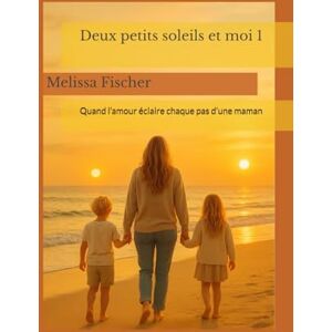 Fischer, Melissa Deux petits soleils et moi 1: Quand l’amour éclaire chaque pas d’une maman Fischer, Melissa Deux petits soleils et moi 1: Quand l’amour éclaire chaque pas d’une maman