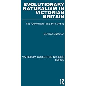 Lightman, Bernard Evolutionary Naturalism in Victorian Britain: The 'Darwinians' and their Critics (Variorum Collected Studies) Lightman, Bernard Evolutionary Naturalism in Victorian Britain: The 'Darwinians' and their Critics (Variorum Collected Studies)