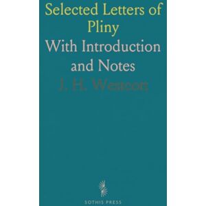 J. H., Westcott Selected Letters of Pliny: With Introduction and Notes J. H., Westcott Selected Letters of Pliny: With Introduction and Notes