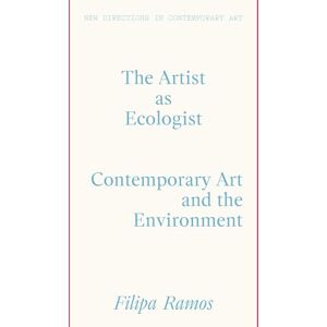 Ramos, Filipa The Artist as Ecologist: Contemporary Art and the Environment (New Directions in Contemporary Art) Ramos, Filipa The Artist as Ecologist: Contemporary Art and the Environment (New Directions in Contemporary Art)