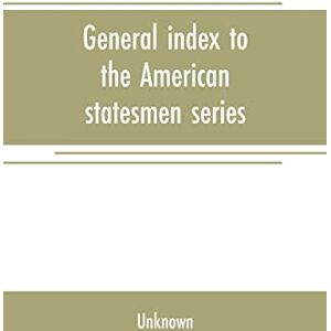 General index to the American statesmen series: with an epitome of United States history General index to the American statesmen series: with an epitome of United States history