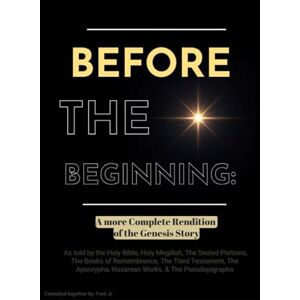 Shorter Jr., Mr. Frederick Before The Beginning: A More Complete Rendition of the Genesis Story Shorter Jr., Mr. Frederick Before The Beginning: A More Complete Rendition of the Genesis Story
