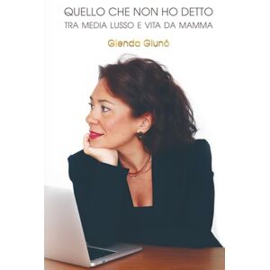 Giunò, Glenda QUELLO CHE NON HO DETTO: Tra media lusso e vita da mamma Giunò, Glenda QUELLO CHE NON HO DETTO: Tra media lusso e vita da mamma