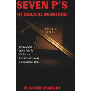 Rembert, Dewayne The Seven P’s of Biblical Manhood: A 7-Day Devotional for Men Rembert, Dewayne The Seven P’s of Biblical Manhood: A 7-Day Devotional for Men