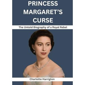Harrington, Charlotte PRINCESS MARGARET’S CURSE: THE UNTOLD BIOGRAPHY OF A ROYAL REBEL: The Forbidden Love, Scandals, and Hidden Truths of the Queen’s Sister Harrington, Charlotte PRINCESS MARGARET’S CURSE: THE UNTOLD BIOGRAPHY OF A ROYAL REBEL: The Forbidden Love, Scandals, and Hidden Truths of the Queen’s Sister