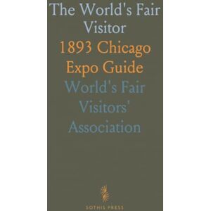 World's Fair Visitors', Association The World's Fair Visitor: 1893 Chicago Expo Guide World's Fair Visitors', Association The World's Fair Visitor: 1893 Chicago Expo Guide
