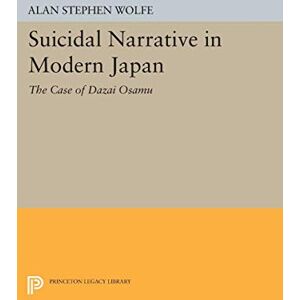 Wolfe, Alan Stephen Suicidal Narrative in Modern Japan: The Case of Dazai Osamu (Princeton Legacy Library) Wolfe, Alan Stephen Suicidal Narrative in Modern Japan: The Case of Dazai Osamu (Princeton Legacy Library)