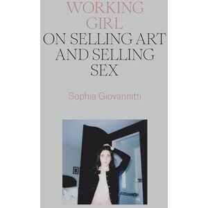 Sophia Giovannitti Working Girl: On Selling Art and Selling Sex Sophia Giovannitti Working Girl: On Selling Art and Selling Sex