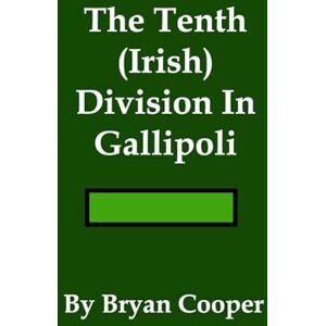 Cooper, Bryan The Tenth (Irish) Division In Gallipoli Cooper, Bryan The Tenth (Irish) Division In Gallipoli